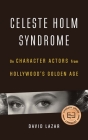 Celeste Holm Syndrome: On Character Actors from Hollywood's Golden Age By David Lazar Cover Image