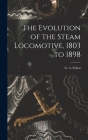 The Evolution of the Steam Locomotive, 1803 to 1898 By G. A. Sekon Cover Image