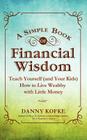 A Simple Book of Financial Wisdom: Teach Yourself (and Your Kids) How to Live Wealthy with Little Money By Danny Kofke Cover Image