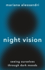 Night Vision: Seeing Ourselves Through Dark Moods By Mariana Alessandri Cover Image