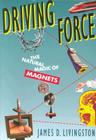 Driving Force: The Natural Magic of Magnets (Revised) By James D. Livingston Cover Image