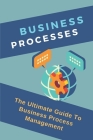 Business Processes: The Ultimate Guide To Business Process Management: Business Process Management By Donte Dredge Cover Image