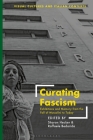 Curating Fascism: Exhibitions and Memory from the Fall of Mussolini to Today By Sharon Hecker (Editor), Raffaele Bedarida (Editor) Cover Image