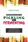 Prepper's Guide to Pickling and Fermenting: Sustainable Living Recipes for a Prepared and Flavorful Tomorrow Cover Image