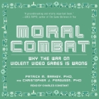 Moral Combat Lib/E: Why the War on Violent Video Games Is Wrong By Charles Constant (Read by), Patrick M. Markey, Christopher J. Ferguson Cover Image