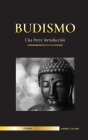 Budismo: Una breve introducción - Las enseñanzas de Buda (Ciencia y filosofía de la meditación y la iluminación) Cover Image