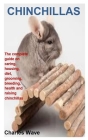 Chinchillas: The complete guide on caring, housing, diet, grooming, breeding, health and raising chinchillas Cover Image