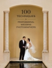 100 Techniques for Professional Wedding Photographers Cover Image