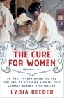 The Cure for Women: Dr. Mary Putnam Jacobi and the Challenge to Victorian Medicine That Changed Women's Lives Forever By Lydia Reeder Cover Image