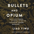 Bullets and Opium: Real-Life Stories of China After the Tiananmen Square Massacre By Liao Yiwu, Francois Chau (Read by), Edward Chen (Read by) Cover Image