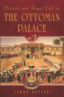 Private and Royal Life in the Ottoman Palace By Ilber Ortayli Cover Image