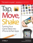 Tap, Move, Shake: Turning Your Game Ideas Into iPhone & iPad Apps Cover Image