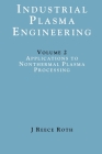 Industrial Plasma Engineering: Volume 2 - Applications to Nonthermal Plasma Processing By J. Reece Roth Cover Image