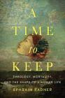 A Time to Keep: Theology, Mortality, and the Shape of a Human Life Cover Image