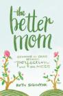 The Better Mom: Growing in Grace Between Perfection and the Mess By Ruth Schwenk Cover Image
