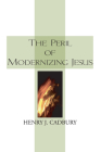 The Peril of Modernizing Jesus By Henry J. Cadbury Cover Image