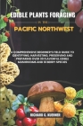 Edible Plants Foraging In The Pacific Northwest: A Comprehensive Beginner's Field Guide to Identifying, Harvesting, Preserving, and Preparing Over 30 By Richard G. Kuehner Cover Image