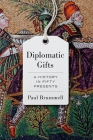 Diplomatic Gifts: A History in Fifty Presents By Paul Brummell Cover Image