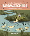 Mindful Thoughts for Birdwatchers: Finding awareness in nature By Adam Ford Cover Image