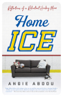 Home Ice: Reflections of a Reluctant Hockey Mom By Angie Abdou Cover Image