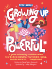 Growing Up Powerful: A Guide to Keeping Confident When Your Body Is Changing, Your Mind Is Racing, and the World Is . . . Complicated (Rebel Girls Minis) By Rebel Girls Cover Image