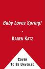 Baby Loves Spring!: A Karen Katz Lift-the-Flap Book Cover Image