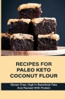 Recipes For Paleo Keto Coconut Flour: Gluten-Free, High In Beneficial Fats And Packed With Protein: Sugar Free Coconut Flour Recipes By Chas Adelsberg Cover Image