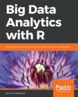 Big Data Analytics with R: Leverage R Programming to uncover hidden patterns in your Big Data By Simon Walkowiak Cover Image