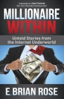 Millionaire Within: Untold Stories from the Internet Underworld By E. Brian Rose, Joel Comm (Foreword by) Cover Image