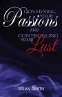 Governing Your Passions and Controlling Your Lust By Brian Smith Cover Image