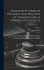 Annotated Forms of Pleading and Practice at Common Law, as Modified by Statutes; for Use in All Common-law States and Especially Adapted to the States By John B. 1871 Lewson (Created by) Cover Image