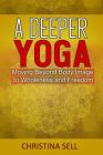 A Deeper Yoga: Moving Beyond Body Image to Wholeness & Freedom By Christina Sell Cover Image