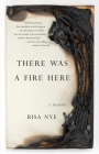 There Was a Fire Here: A Memoir By Risa Nye Cover Image