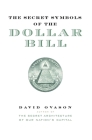 The Secret Symbols of the Dollar Bill: A Closer Look at the Hidden Magic and Meaning of the Money You Use Every Day By David Ovason Cover Image