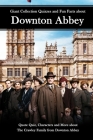 Giant Collection Quizzes and Fun Facts about Downton Abbey: Quote Quiz, Characters and More about The Crawley Family from Downton Abbey: Downton Abbey Cover Image
