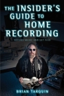 The Insider's Guide to Home Recording: Record Music and Get Paid By Brian Tarquin Cover Image