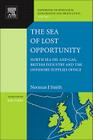 The Sea of Lost Opportunity: North Sea Oil and Gas, British Industry and the Offshore Supplies Office Volume 7 (Handbook of Petroleum Exploration and Production #7) By Norman J. Smith Cover Image