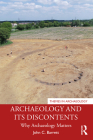 Archaeology and Its Discontents: Why Archaeology Matters (Themes in Archaeology) By John C. Barrett Cover Image
