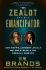 The Zealot and the Emancipator: John Brown, Abraham Lincoln and the Struggle for American Freedom By H. W. Brands Cover Image