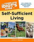 The Complete Idiot's Guide to Self-Sufficient Living: Live a Simpler, Less Dependent Lifestyle Without Feeling Deprived By Jerome D. Belanger Cover Image