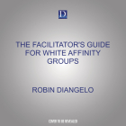 The Facilitator's Guide for White Affinity Groups: Strategies for Leading White People in an Anti-Racist Practice By Robin Diangelo, Amy Burtaine Cover Image