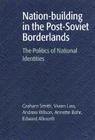 Nation-Building in the Post-Soviet Borderlands: The Politics of National Identities By Graham Smith, Vivien Law, Andrew Wilson Cover Image