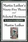 Martin Luther's Ninety-Five Theses and Selected Sermons By Martin Luther Cover Image