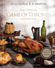 The Official Game of Thrones Cookbook: Recipes from King's Landing to the Dothraki Sea By Chelsea Monroe-Cassel, George R R. Martin (Foreword by) Cover Image