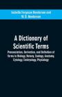 A dictionary of scientific terms: pronunciation, derivation, and definition of terms in biology, botany, zoology, anatomy, cytology, embryology, physi By Isabella Ferguson Henderson, W. D. Henderson Cover Image