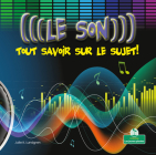Le Son: Tout Savoir Sur Le Sujet! (Sound: Hear All about It!) By Julie K. Lundgren, Annie Evearts (Translator) Cover Image