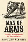 Man of Arms: The Life and Legend of Sir Basil Zaharoff Cover Image