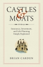 Castles and Moats: Insurance, Investment, and Life Planning Simply Explained By Brian Carden Cover Image