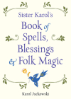 Sister Karol's Book of Spells, Blessings & Folk Magic Cover Image