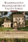 Washington's Headquarters at Valley Forge: A Biography of a National Shrine (Second Edition) By James R. Bachman Cover Image